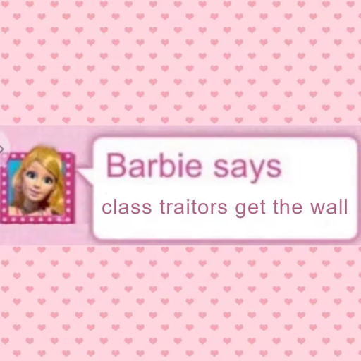 Alt text: A meme featuring a Barbie avatar and a speech bubble that says, "Barbie says class traitors get the wall," set against a pink background with a heart pattern.