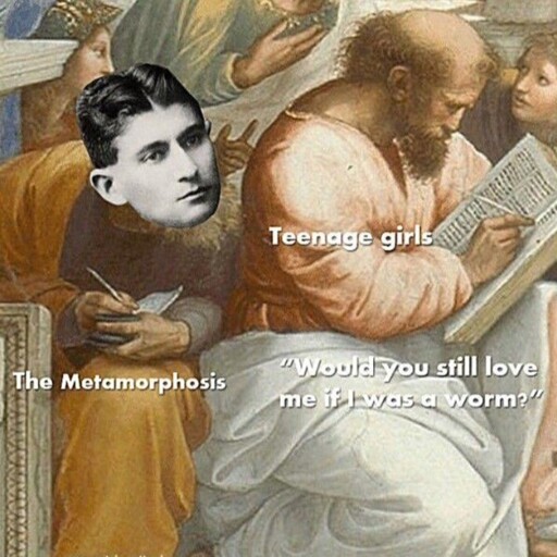 Alt text: A meme featuring a detail from Raphael's "The School of Athens" with Franz Kafka's head superimposed on a figure. Labels read "The Metamorphosis" next to Kafka and "Teenage girls: 'Would you still love me if I was a worm?'" next to the other figure.