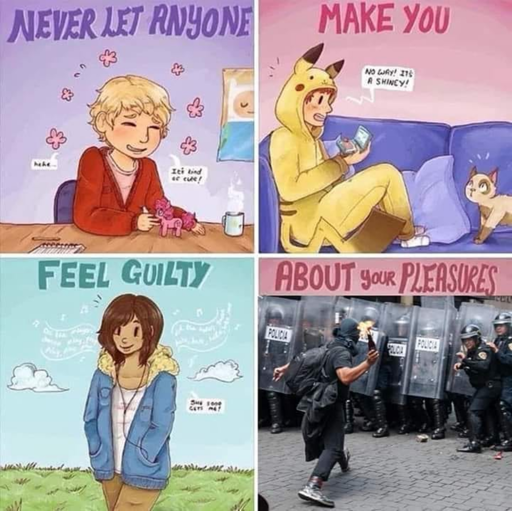 A four-panel comic illustrating the text "Never let anyone make you feel guilty about your pleasures," ending with a satirical final panel showing a person throwing a Molotov cocktail at police.