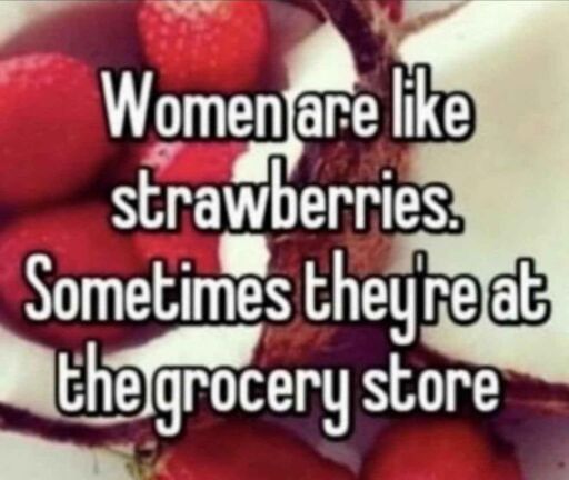 A picture of some strawberry cakes(?). Text says: Women are like strawberries. Sometimes they're at the grocery store.
